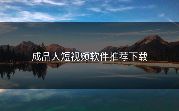 成品人短视频软件推荐下载