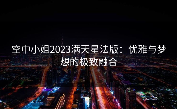 空中小姐2023满天星法版：优雅与梦想的极致融合